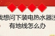 家里热水器没有地线应该怎么办（解决家中热水器没有地线的问题的有效方法）